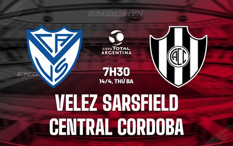 Nhận định Velez Sarsfield vs Central Cordoba 7h30 ngày 14/4 (VĐQG Argentina 2026)