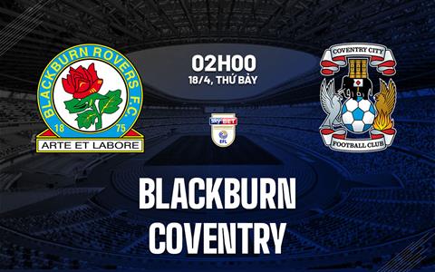 Nhận định Blackburn vs Coventry (2h00 ngày 18/4): Không dễ cho đội khách