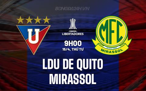 Nhận định LDU de Quito vs Mirassol 9h00 ngày 15/4 (Copa Libertadores 2026)