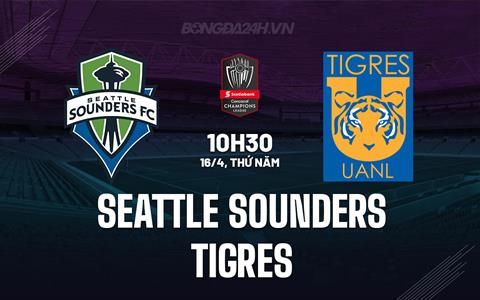 Nhận định Seattle Sounders vs Tigres 10h30 ngày 16/4 (Concacaf Champions Cup 2026)