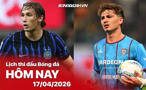 Lịch thi đấu, trực tiếp bóng đá hôm nay 17/04/2026: Inter vs Cagliari