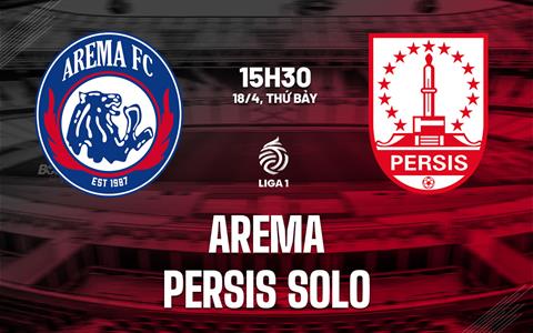 Nhận định bóng đá Arema vs Persis Solo 15h30 ngày 18/4 (VĐQG Indonesi 2025/26)