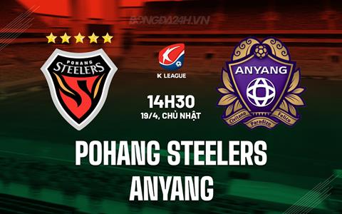 Nhận định Pohang Steelers vs Anyang 14h30 ngày 19/4 (VĐQG Hàn Quốc 2026)