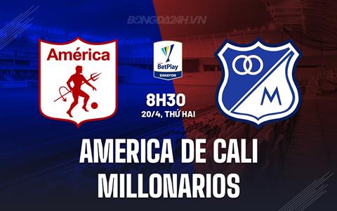 Nhận định America de Cali vs Millonarios 8h30 ngày 20/4 (VĐQG Colombia 2026)