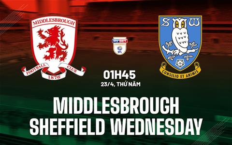 Nhận định Middlesbrough vs Sheffield Wednesday 1h45 ngày 23/4 (Hạng Nhất Anh 2025/226)
