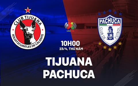 Nhận định bóng đá Tijuana vs Pachuca 10h00 ngày 23/4 (VĐQG Mexico 2025/26)