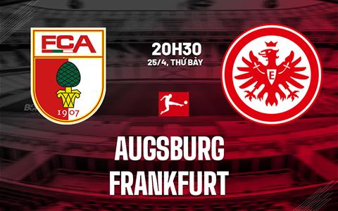 Nhận định Augsburg vs Frankfurt 20h30 ngày 25/4 (Bundesliga 2025/26)