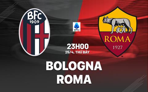 Nhận định Bologna vs Roma (23h00 ngày 25/4): Không dễ cho đội khách