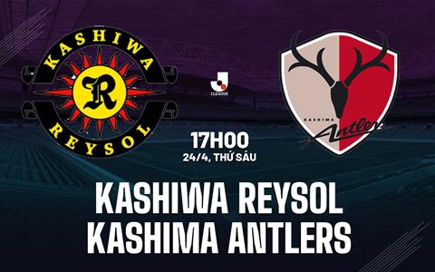 Nhận định Kashiwa Reysol vs Kashima Antlers 17h00 ngày 24/4 (VĐQG Nhật Bản 2026)