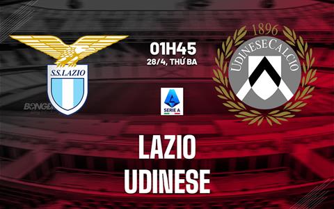 Nhận định Lazio vs Udinese (1h45 ngày 28/4): Không dễ cho chủ nhà