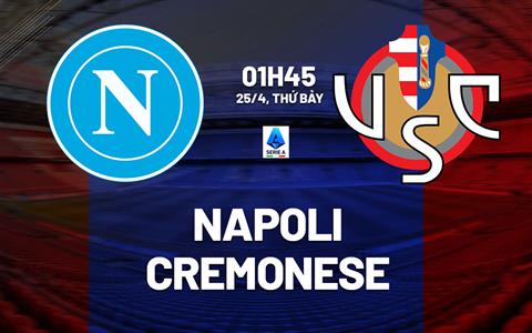 Nhận định Napoli vs Cremonese 01h45 ngày 25/4 (Serie A 2025/26)