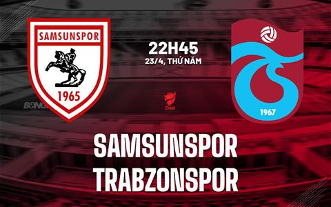 Nhận định Samsunspor vs Trabzonspor 22h45 ngày 23/4 (Cúp QG Thổ Nhĩ Kỳ 2025/26)