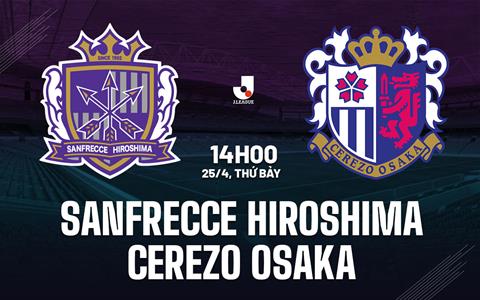 Nhận định Sanfrecce Hiroshima vs Cerezo Osaka 14h00 ngày 25/4 (VĐQG Nhật Bản 2026)