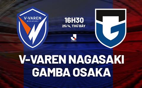 Nhận định V-Varen Nagasaki vs Gamba Osaka 16h30 ngày 25/4 (VĐQG Nhật Bản 2026)