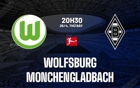 Nhận định bóng đá Wolfsburg vs Monchengladbach 20h30 ngày 25/4 (Bundesliga 2025/26)
