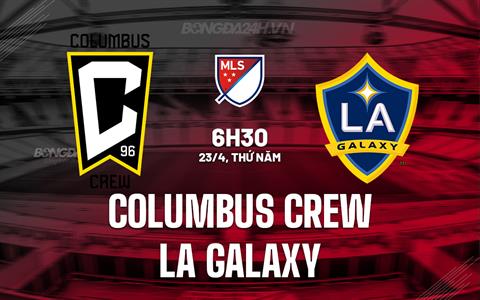 Nhận định Columbus Crew vs LA Galaxy 6h30 ngày 23/4 (Nhà nghề Mỹ 2026)