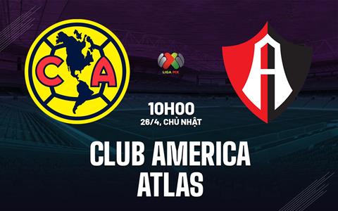 Nhận định bóng đá Club America vs Atlas 10h00 ngày 26/4 (VĐQG Mexico 2025/26)