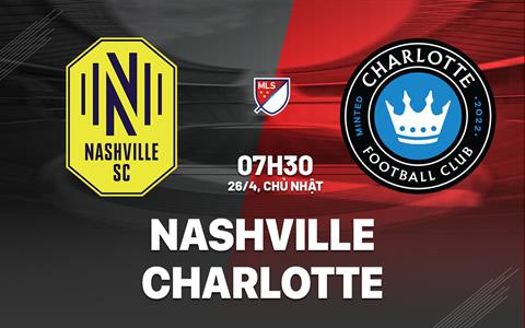 Nhận định bóng đá Nashville vs Charlotte 7h30 ngày 26/4 (Nhà nghề Mỹ 2026)