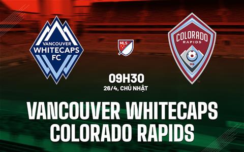 Nhận định Vancouver Whitecaps vs Colorado Rapids 9h30 ngày 26/4 (Nhà nghề Mỹ 2026)
