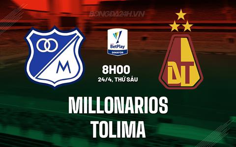 Nhận định Millonarios vs Tolima 8h00 ngày 24/4 (VĐQG Colombia 2026)