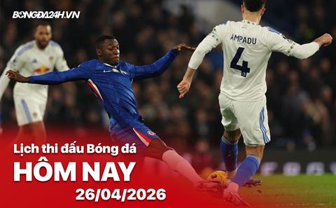 Lịch thi đấu, trực tiếp bóng đá hôm nay 26/04/2026: Chelsea vs Leeds