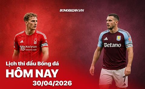Lịch thi đấu, trực tiếp bóng đá hôm nay 30/04/2026: Nottm Forest vs Aston Villa