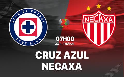 Nhận định bóng đá Cruz Azul vs Necaxa 8h00 ngày 27/4 (VĐQG Mexico 2025/26)