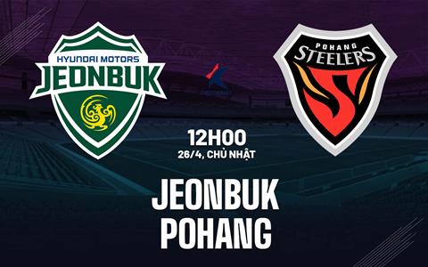 Nhận định bóng đá Jeonbuk vs Pohang 12h00 ngày 26/4 (VĐQG Hàn Quốc 2026)