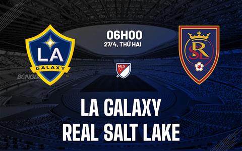 Nhận định bóng đá LA Galaxy vs Real Salt Lake 6h00 ngày 27/4 (Nhà Nghề Mỹ 2026)