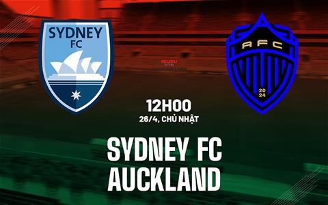 Nhận định bóng đá Sydney FC vs Auckland 12h00 ngày 26/4 (VĐQG Australia 2025/26)