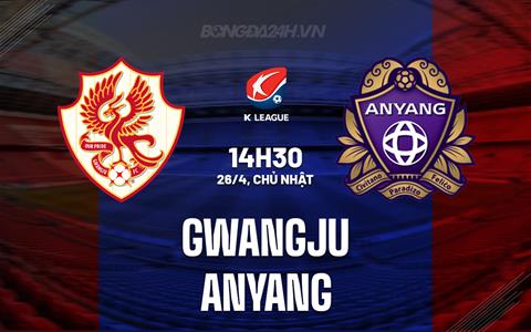 Nhận định - dự đoán Gwangju vs Anyang 14h30 ngày 26/4 (VĐQG Hàn Quốc 2026)