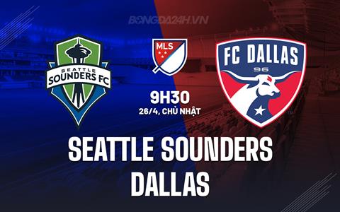 Nhận định Seattle Sounders vs Dallas 9h30 ngày 26/4 (Nhà nghề Mỹ 2026)