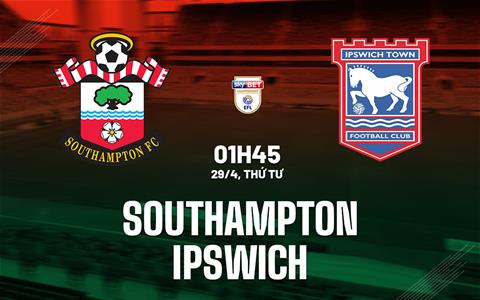 Nhận định Southampton vs Ipswich (1h45 ngày 29/4): Căng như dây đàn