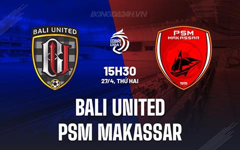 Nhận định Bali United vs PSM Makassar 15h30 ngày 27/4 (VĐQG Indonesia 2025/26)