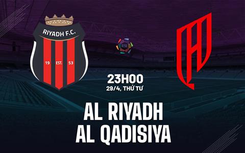 Nhận định bóng đá Al Riyadh vs Al Qadisiya 23h00 ngày 29/4 (VĐQG Saudi Arabia 2025/26)
