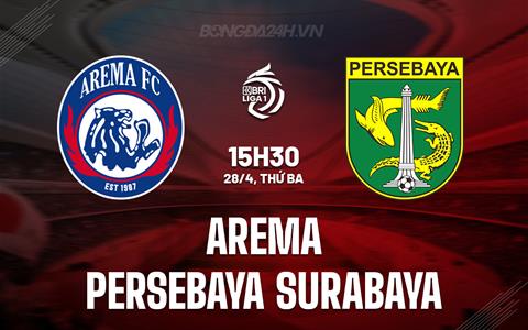 Nhận định Arema vs Persebaya Surabaya 15h30 ngày 28/4 (VĐQG Indonesia 2025/26)