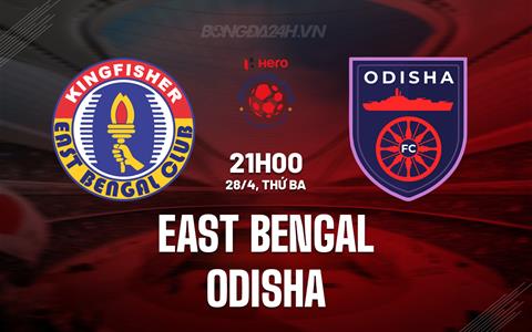 Nhận định East Bengal vs Odisha 21h00 ngày 28/4 (VĐQG Ấn Độ 2025/26)