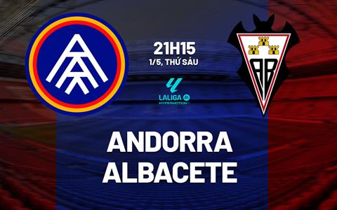 Nhận định bóng đá Andorra vs Albacete 21h15 ngày 1/5 (Hạng 2 TBN 2025/26)