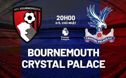 Nhận định Bournemouth vs Crystal Palace 20h00 ngày 3/5 (Premier League 2025/26)