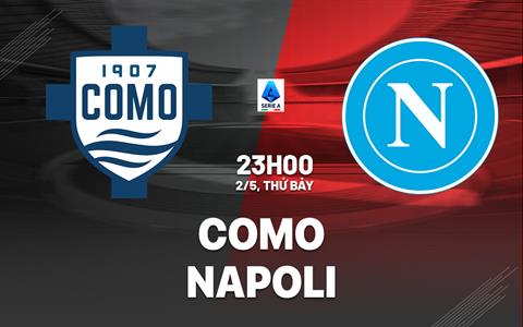 Nhận định Como vs Napoli (23h00 ngày 2/5): Dễ chia điểm