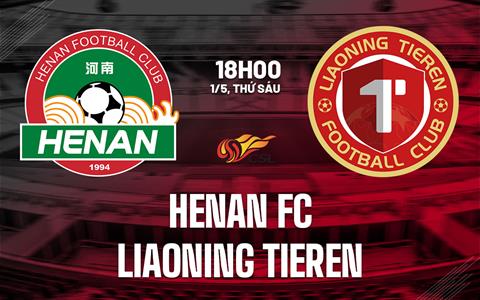 Nhận định bóng đá Henan FC vs Liaoning Tieren 18h00 ngày 1/5 (VĐQG Trung Quốc 2026)