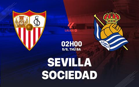 Nhận định Sevilla vs Real Sociedad 02h00 ngày 5/5 (La Liga 2025/26)