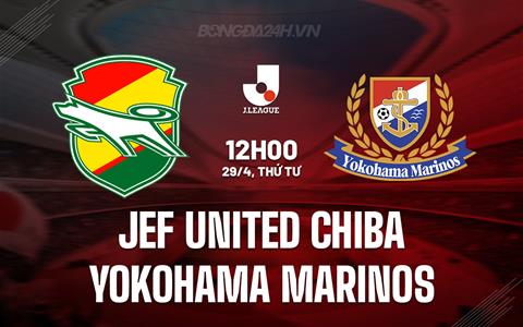 Nhận định JEF United Chiba vs Yokohama Marinos 12h00 ngày 29/4 (VĐQG Nhật Bản 2026)