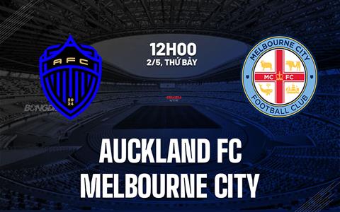 Nhận định Auckland FC vs Melbourne City 12h00 ngày 2/5 (VĐQG Australia 2025/26)