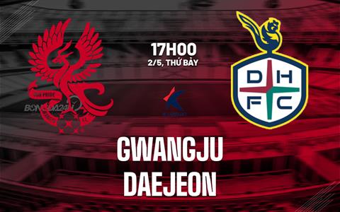 Nhận định bóng đá Gwangju vs Daejeon 17h00 ngày 2/5 (VĐQG Hàn Quốc 2026)