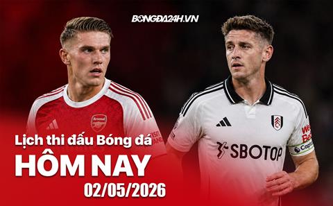Lịch thi đấu, trực tiếp bóng đá hôm nay 02/05/2026: Arsenal vs Fulham