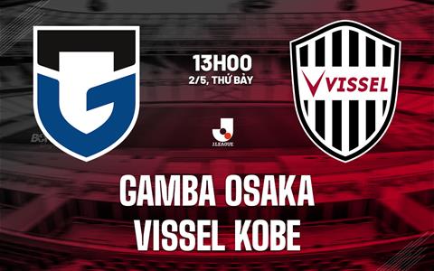 Nhận định Gamba Osaka vs Vissel Kobe 13h00 ngày 2/5 (VĐQG Nhật Bản 2026)