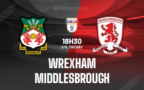 Nhận định - dự đoán Wrexham vs Middlesbrough 18h30 ngày 2/5 (Hạng Nhất Anh 2025/26)