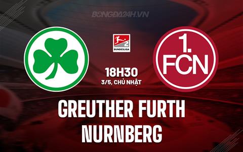 Nhận định - dự đoán Greuther Furth vs Nurnberg 18h30 ngày 3/5 (Hạng 2 Đức 2025/26)