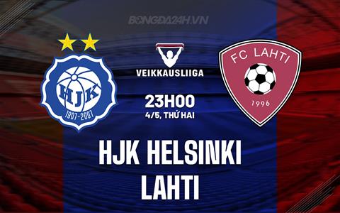 Nhận định - dự đoán HJK Helsinki vs Lahti 23h00 ngày 4/5 (VĐQG Phần Lan 2026)